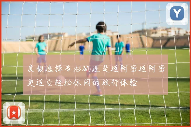 度假选择洛杉矶还是迈阿密迈阿密更适合轻松休闲的旅行体验
