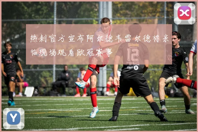 热刺官方宣布阿尔德韦雷尔德将亲临现场观看欧冠赛事