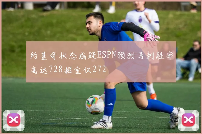约基奇状态成疑ESPN预测马刺胜率高达728掘金仅272